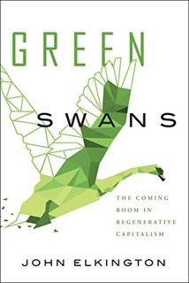 Access EPUB KINDLE PDF EBOOK Green Swans: The Coming Boom in Regenerative Capitalism by  John Elking