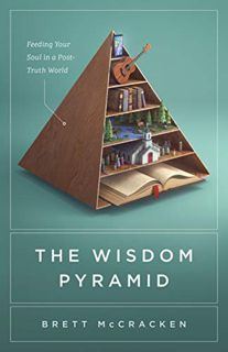 [READ] PDF EBOOK EPUB KINDLE The Wisdom Pyramid: Feeding Your Soul in a Post-Truth World by  Brett M