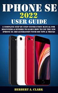 View [KINDLE PDF EBOOK EPUB] IPHONE SE 2022 USER GUIDE: A Complete Step By Step Instruction Manual F