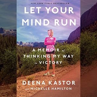GET [EPUB KINDLE PDF EBOOK] Let Your Mind Run: A Memoir of Thinking My Way to Victory by  Deena Kast