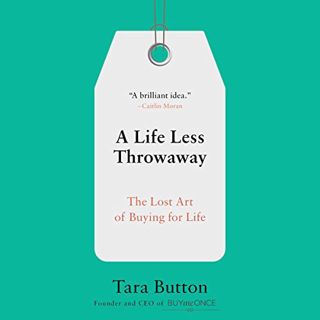 ACCESS [EPUB KINDLE PDF EBOOK] A Life Less Throwaway: The Lost Art of Buying for Life by  Tara Butto