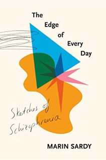 ACCESS [EPUB KINDLE PDF EBOOK] The Edge of Every Day: Sketches of Schizophrenia by  Marin Sardy 📝