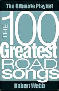 [ACCESS] [EBOOK EPUB KINDLE PDF] The 100 Greatest Road Songs (Ultimate Playlist) by Robert Webb 📦