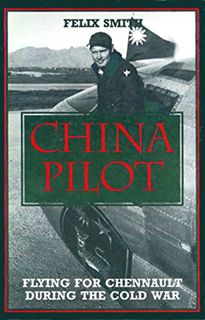 READ EBOOK EPUB KINDLE PDF China Pilot: Flying for Chennault During the Cold War by  Felix Smith 📙