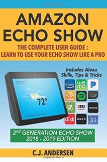 READ [PDF EBOOK EPUB KINDLE] Amazon Echo Show - The Complete User Guide: Learn to Use Your Echo Show
