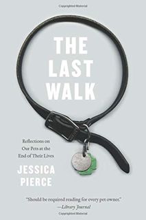 READ EBOOK EPUB KINDLE PDF The Last Walk: Reflections on Our Pets at the End of Their Lives by  Jess