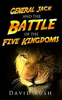 READ KINDLE PDF EBOOK EPUB General Jack and the Battle of the Five Kingdoms by  David Bush 📥