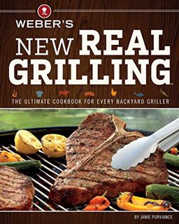 Access PDF EBOOK EPUB KINDLE Weber's New Real Grilling: The Ultimate Cookbook for Every Backyard Gri