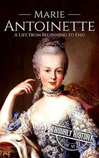 Access PDF EBOOK EPUB KINDLE Marie Antoinette: A Life From Beginning to End (Biographies of French R