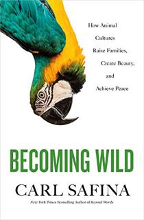 [Get] KINDLE PDF EBOOK EPUB Becoming Wild: How Animal Cultures Raise Families, Create Beauty, and Ac