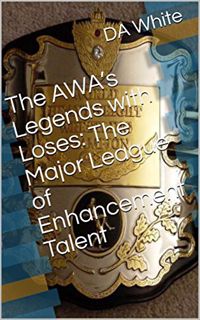READ KINDLE PDF EBOOK EPUB The AWA’s Legends with Loses: The Major League of Enhancement Talent by
