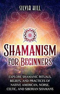 [VIEW] [KINDLE PDF EBOOK EPUB] Shamanism for Beginners: Explore Shamanic Rituals, Beliefs, and Pract