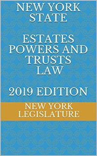 ACCESS EPUB KINDLE PDF EBOOK NEW YORK STATE ESTATES POWERS and TRUSTS LAW 2019 EDITION by  NEW YORK