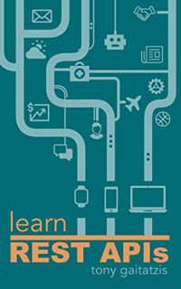 Read [EBOOK EPUB KINDLE PDF] Learn REST APIs: Your guide to how to find, learn, and connect to the R