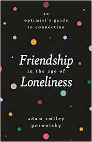 [GET] PDF EBOOK EPUB KINDLE Friendship in the Age of Loneliness: An Optimist's Guide to Connection b