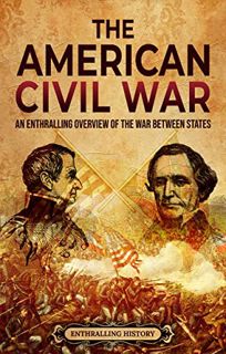 View [KINDLE PDF EBOOK EPUB] The American Civil War: An Enthralling Overview of the War Between Stat