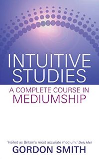 [ACCESS] [EPUB KINDLE PDF EBOOK] Intuitive Studies: A Complete Course in Mediumship by  Gordon Smith