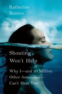 READ [PDF EBOOK EPUB KINDLE] Shouting Won't Help: Why I--and 50 Million Other Americans--Can't Hear
