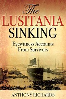 [View] PDF EBOOK EPUB KINDLE The Lusitania Sinking: Eyewitness Accounts from Survivors by  Anthony R
