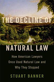 READ EPUB KINDLE PDF EBOOK The Decline of Natural Law: How American Lawyers Once Used Natural Law an