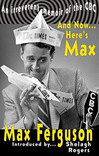 Get PDF EBOOK EPUB KINDLE And Now... Here's Max: An irreverent memoir of the CBC by  Max Ferguson &
