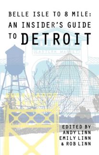 Access EBOOK EPUB KINDLE PDF Belle Isle to 8 Mile An Insider's Guide to Detroit by  Andy Linn 💘
