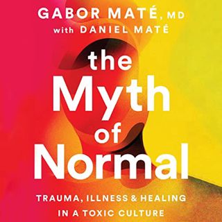 [Get] [EBOOK EPUB KINDLE PDF] The Myth of Normal by  Gabor Maté,Daniel Maté,Daniel Maté,Knopf Canada