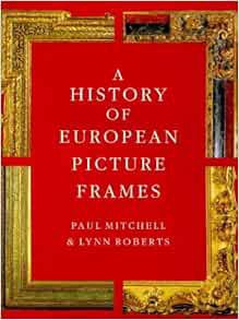 READ [EPUB KINDLE PDF EBOOK] A History of European Picture Frames by Paul Mitchell,Lynn Roberts 💏