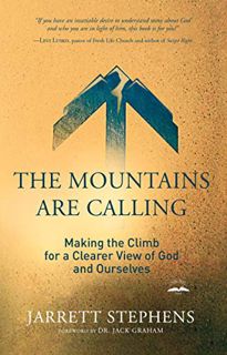 GET [KINDLE PDF EBOOK EPUB] The Mountains Are Calling: Making the Climb for a Clearer View of God an