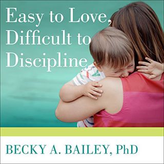 Access EPUB KINDLE PDF EBOOK Easy to Love, Difficult to Discipline: The 7 Basic Skills for Turning C