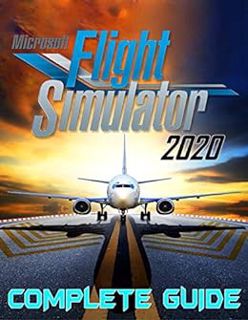 Access [EPUB KINDLE PDF EBOOK] Microsoft Flight Simulator 2020: COMPLETE GUIDE: Best Tips, Tricks, W