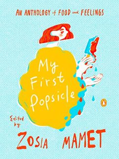 ACCESS PDF EBOOK EPUB KINDLE My First Popsicle: An Anthology of Food and Feelings by  Zosia Mamet 📜