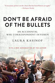 [ACCESS] EBOOK EPUB KINDLE PDF Don't Be Afraid of the Bullets: An Accidental War Correspondent in Ye