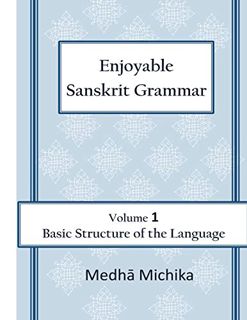 [Access] [PDF EBOOK EPUB KINDLE] Enjoyable Sanskrit Grammar Volume 1 Basic Structure of the Language