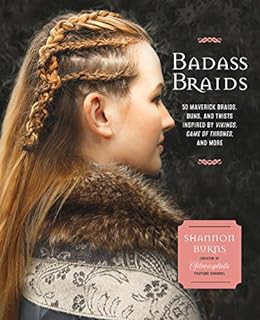 GET [EBOOK EPUB KINDLE PDF] Badass Braids: 45 Maverick Braids, Buns, and Twists Inspired by Vikings,
