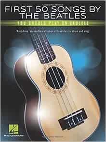 [Get] EBOOK EPUB KINDLE PDF First 50 Songs by the Beatles You Should Play on Ukulele: Must-Have, Acc