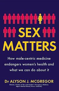 GET [PDF EBOOK EPUB KINDLE] Sex Matters: How male-centric medicine endangers women's health and what