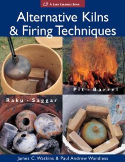 Get EBOOK EPUB KINDLE PDF Alternative Kilns & Firing Techniques: Raku * Saggar * Pit * Barrel (A Lar
