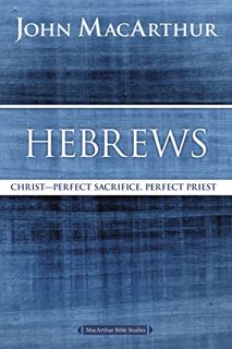 Read [EBOOK EPUB KINDLE PDF] Hebrews: Christ: Perfect Sacrifice, Perfect Priest (MacArthur Bible Stu