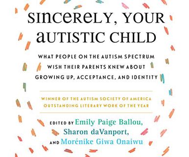 Access [KINDLE PDF EBOOK EPUB] Sincerely, Your Autistic Child: What People on the Autism Spectrum Wi