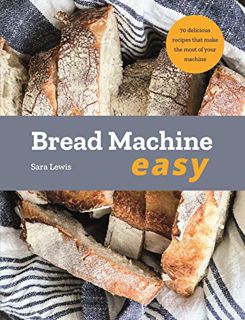 [Get] [PDF EBOOK EPUB KINDLE] Bread Machine Easy: 70 Delicious Recipes that make the most of your Ma