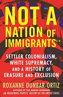 GET [KINDLE PDF EBOOK EPUB] Not "A Nation of Immigrants": Settler Colonialism, White Supremacy, and