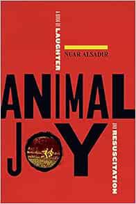 GET PDF EBOOK EPUB KINDLE Animal Joy: A Book of Laughter and Resuscitation by Nuar Alsadir 📒