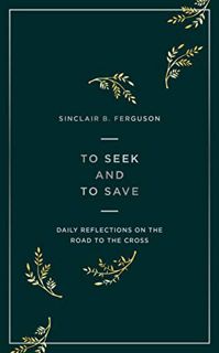 Access [EBOOK EPUB KINDLE PDF] To Seek and to Save: Daily Reflections on the Road to the Cross (Devo
