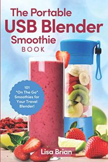 VIEW [PDF EBOOK EPUB KINDLE] The Portable USB Blender Smoothie Book: 101 "On The Go" Smoothies for Y