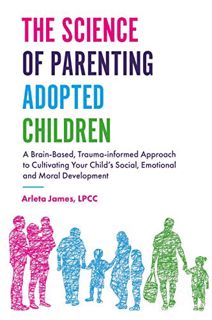 View [EBOOK EPUB KINDLE PDF] The Science of Parenting Adopted Children: A Brain-Based, Trauma-Inform