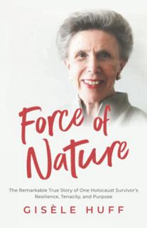 [Access] EBOOK EPUB KINDLE PDF Force of Nature: The Remarkable True Story of One Holocaust Survivor'