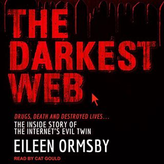 [Access] [KINDLE PDF EBOOK EPUB] The Darkest Web: Drugs, Death and Destroyed Lives...the Inside Stor