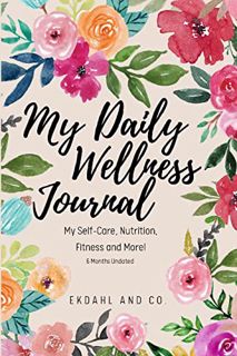 [Read] [EBOOK EPUB KINDLE PDF] My Daily Wellness Journal: My Self-Care, Nutrition, Fitness & More! b
