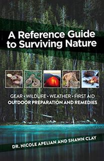 Read EBOOK EPUB KINDLE PDF A Reference Guide To Surviving Nature: Outdoor Preparation And Remedies b